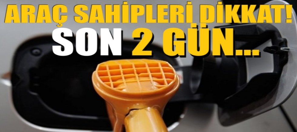 Araç sahipleri dikkat! Son 2 gün...