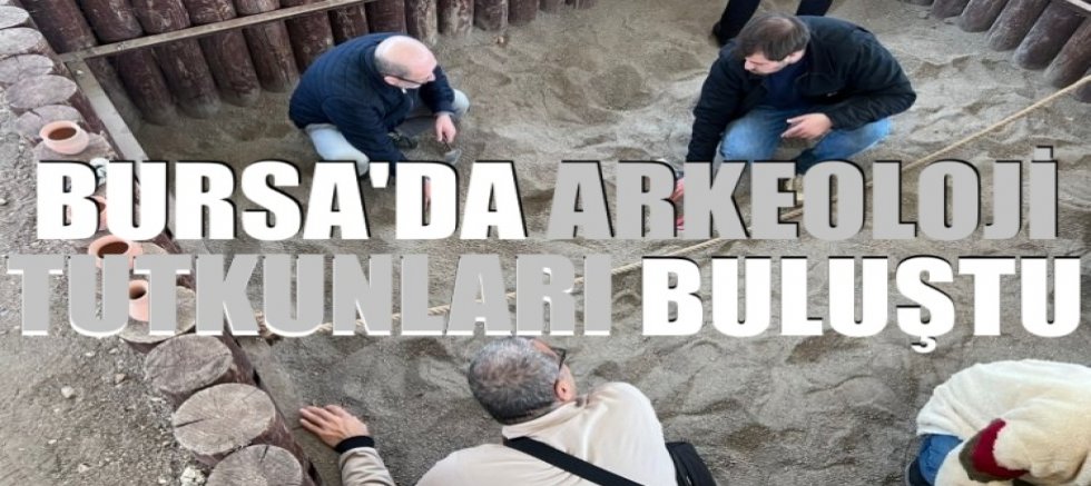 Arkeoloji meraklıları Bursa'da buluştu