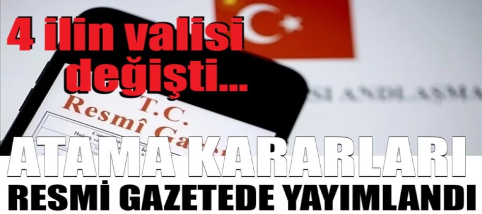 Atama kararları Resmi Gazete'de yayımlandı! 4 ilin valisi değişti...
