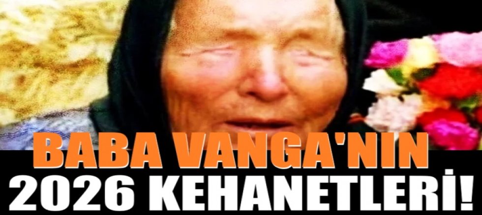 Baba Vanga'nın 2026 kehanetleri!