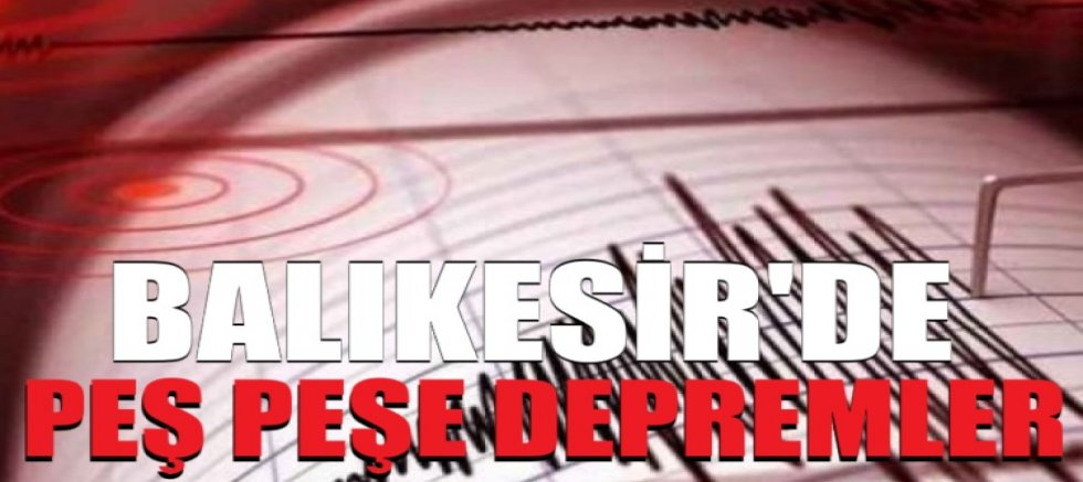 Balıkesir'de peş peşe depremler!