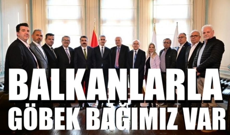  Balkanlarla göbek bağımız var