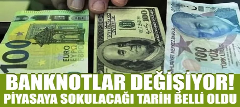 Banknotlar değişiyor! Piyasaya sokulacağı tarih belli oldu