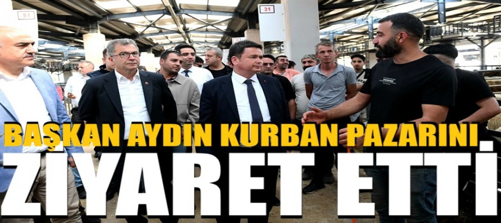 Başkan Aydın kurban pazarını ziyaret etti 