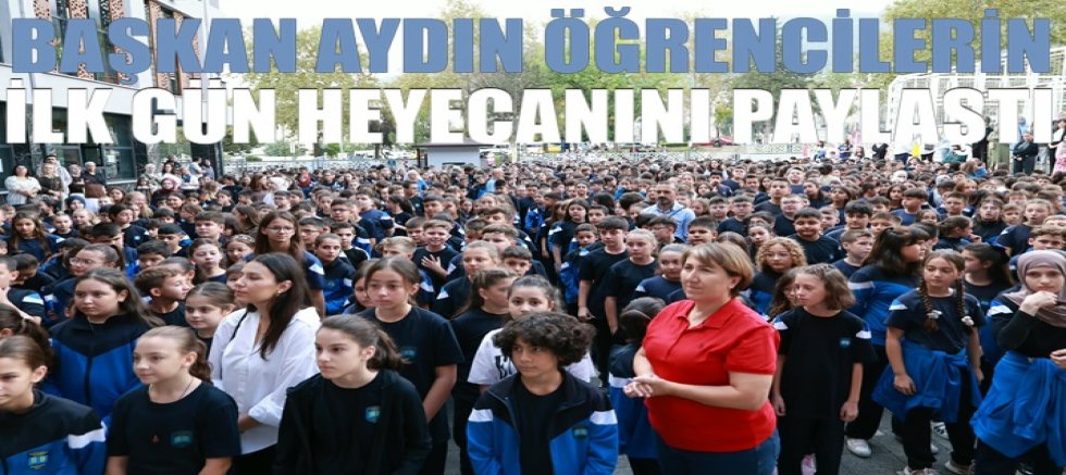 Başkan Aydın Öğrencilerin İlk Gün Heyecanını Paylaştı