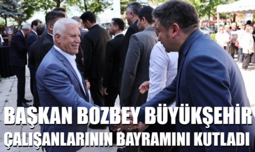 Başkan Bozbey, Büyükşehir çalışanlarının bayramını kutladı