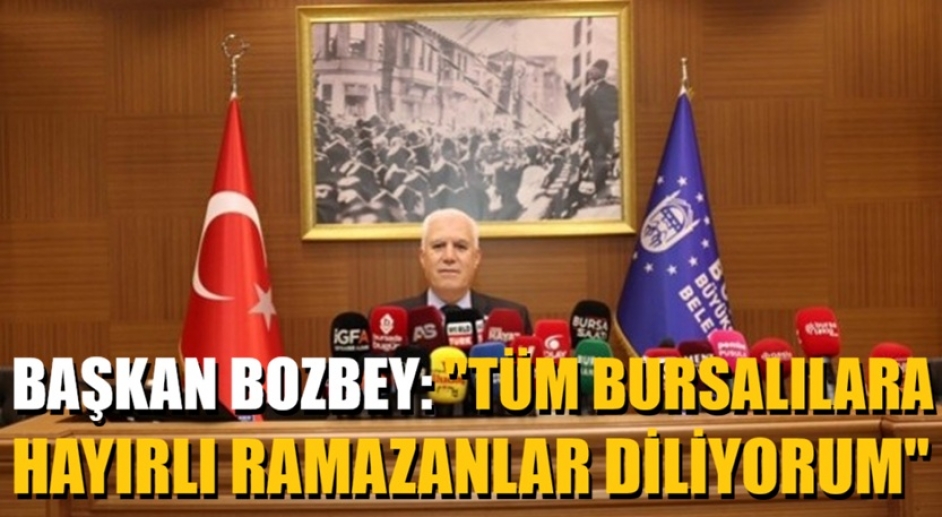 Başkan Bozbey: Tüm Bursalılara hayırlı Ramazanlar diliyorum