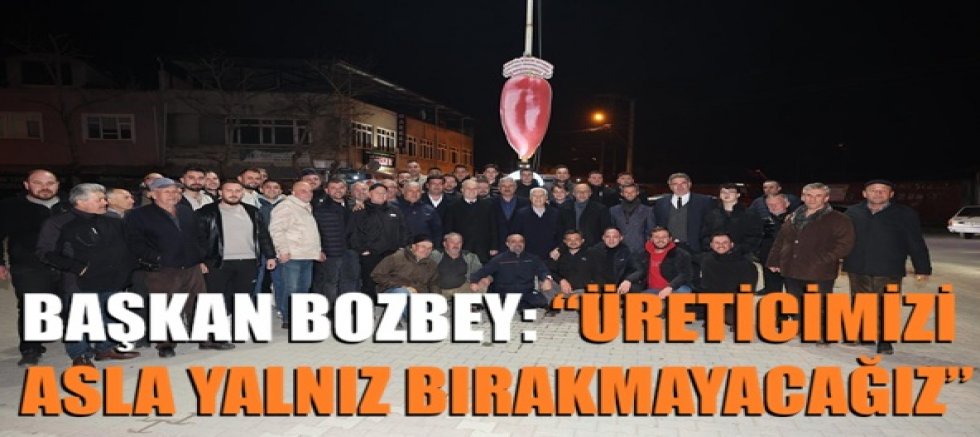 Başkan Bozbey: “Üreticimizi asla yalnız bırakmayacağız”