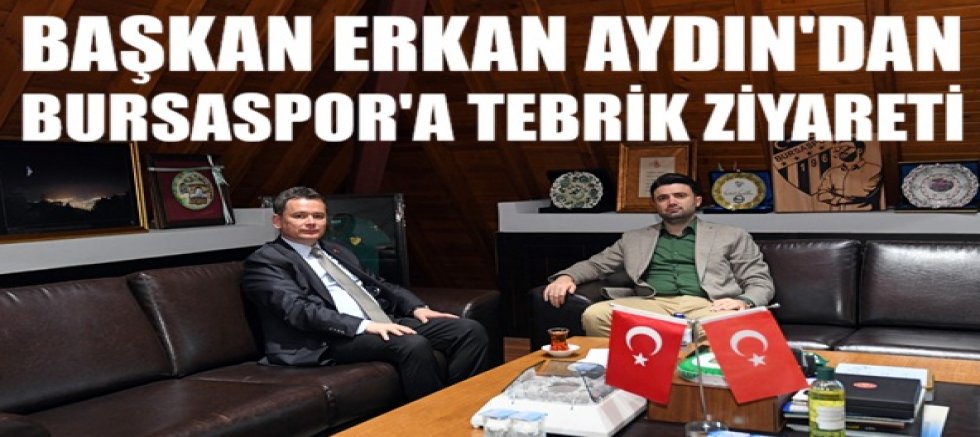Başkan Erkan Aydın’dan Bursaspor’a Tebrik Ziyareti