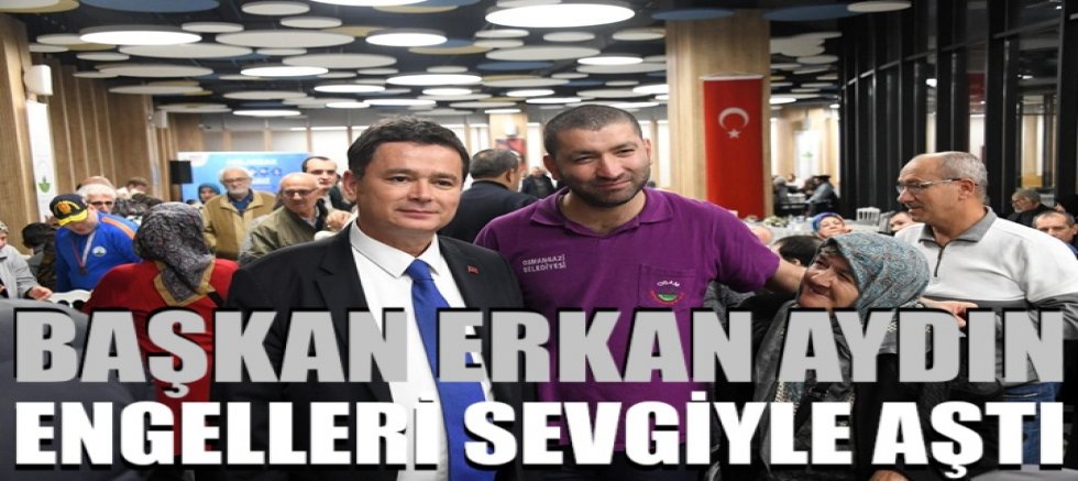 Başkan Erkan Aydın Engelleri Sevgiyle Aştı