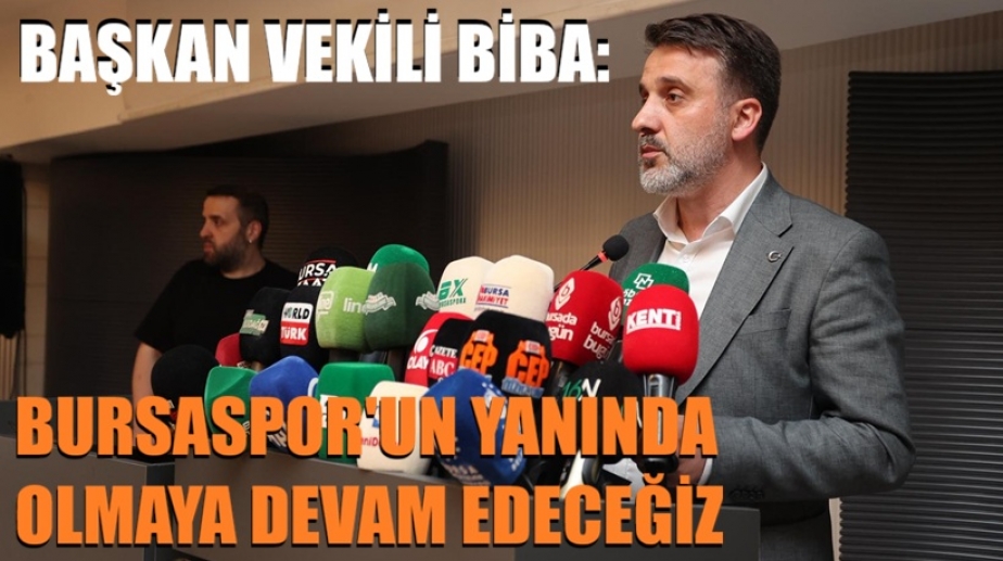 Başkan Vekili Biba: Bursaspor’un yanında olmaya devam edeceğiz