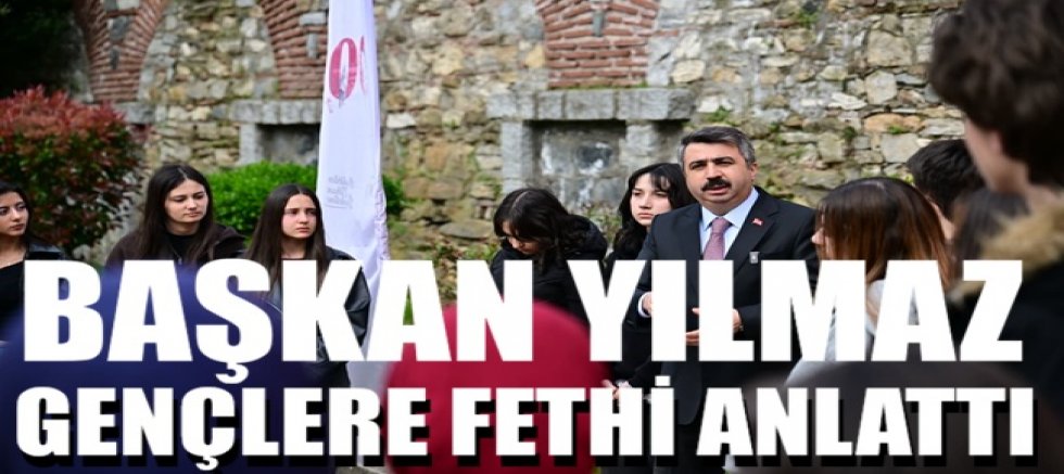 Başkan Yılmaz gençlere fethi anlattı