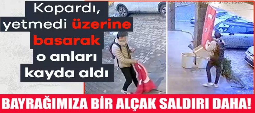 Bayrağımıza bir alçak saldırı daha! Kopardı, yetmedi üzerine basarak o anları kayda aldı