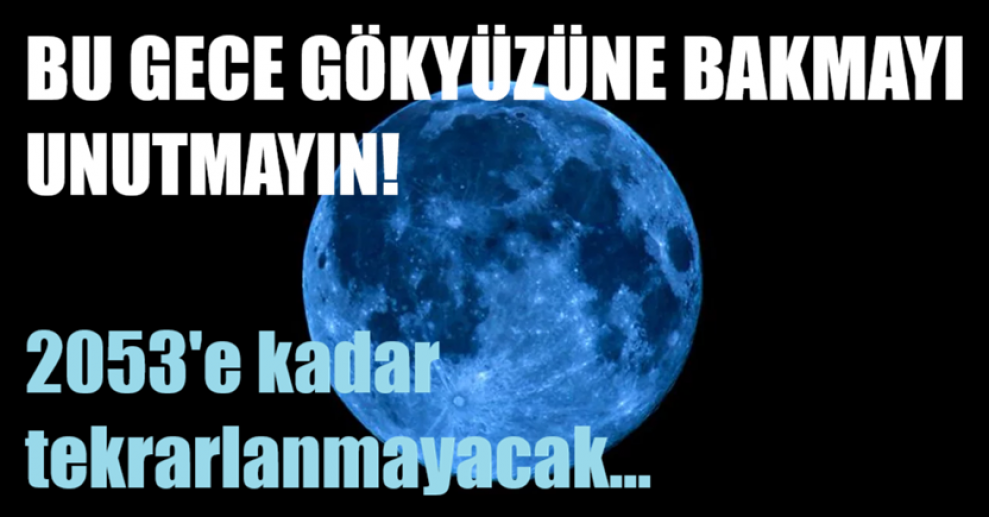 Bu gece gökyüzüne bakmayı unutmayın! 2053'e kadar tekrarlanmayacak
