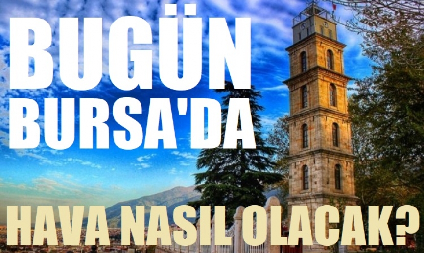 Bugün Bursa'da hava nasıl olacak? 11 Mayıs 2026