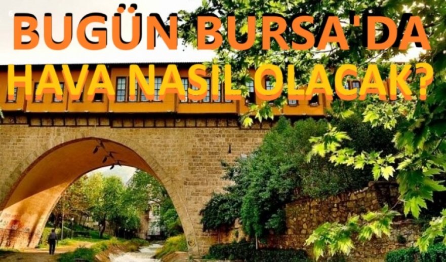 Bugün Bursa'da hava nasıl olacak? 19 Mayıs Salı 2026