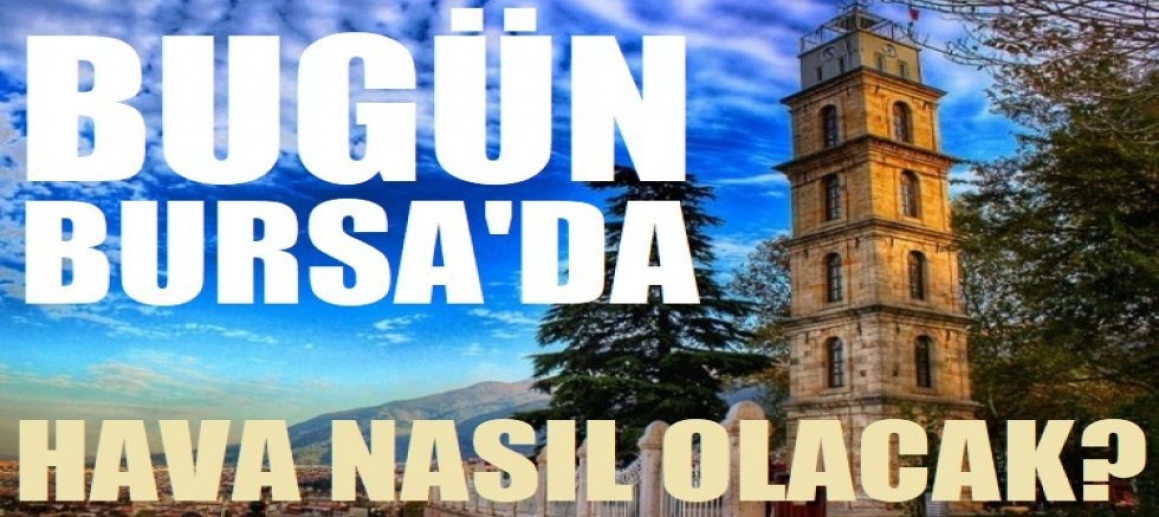 Bugün Bursa'da hava nasıl olacak?  (26 Mart Salı)