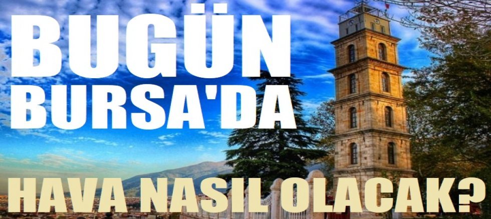 Bugün Bursa/da hava nasıl olacak? Meteoroloji güncel tahmin raporunu paylaştı (11 Kasım Salı)