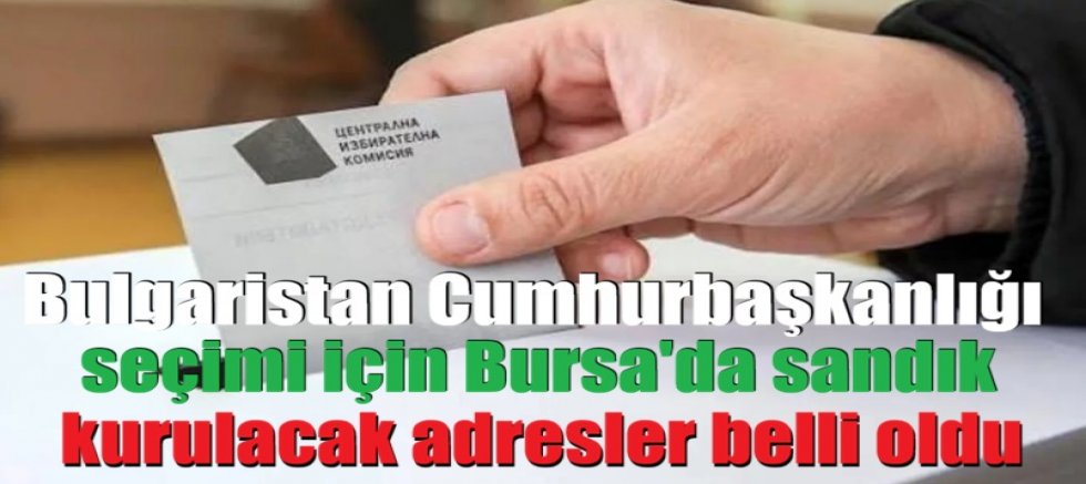 Bulgaristan Cumhurbaşkanlığı seçimi için Bursa'da sandık kurulacak adresler belli oldu