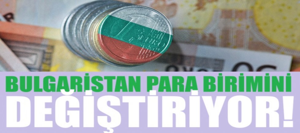 Bulgaristan para birimini değiştiriyor!