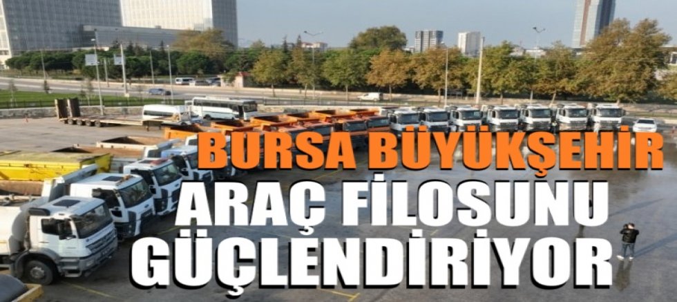 Bursa Büyükşehir, araç filosunu güçlendiriyor