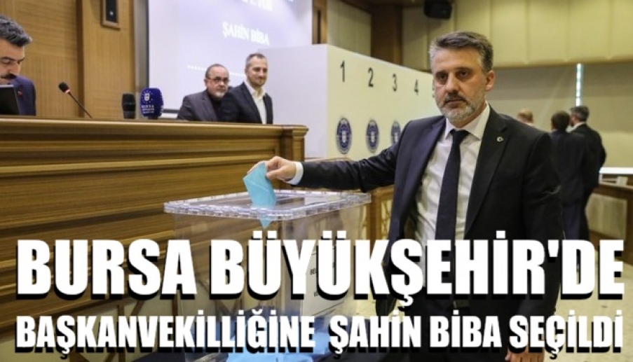 Bursa Büyükşehir’de Başkanvekilliğine Şahin Biba seçildi