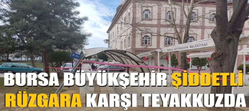 Bursa Büyükşehir, şiddetli rüzgara karşı teyakkuzda
