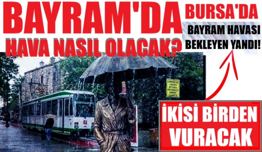 Bursa'da bayramda bahar havası bekleyen yanıldı! İkisi birden vuracak