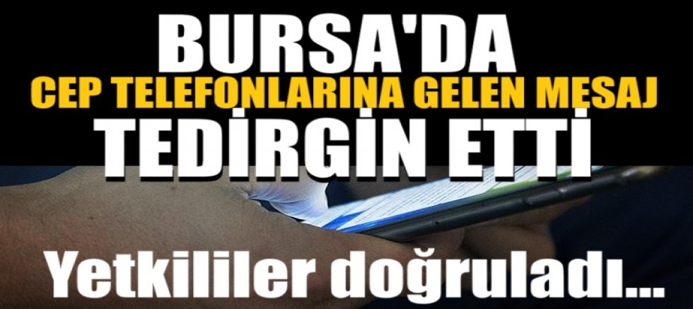 Bursa'da cep telefonlarına gelen mesaj tedirgin etti! Yetkililer doğruladı...