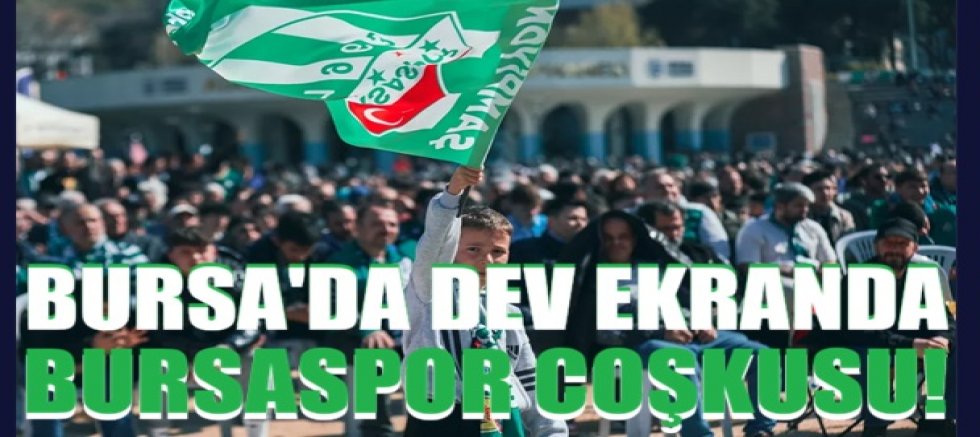 Bursa'da dev ekranda Bursaspor coşkusu!