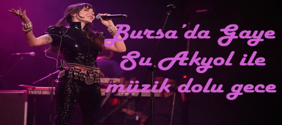 Bursa’da Gaye Su Akyol ile müzik dolu gece