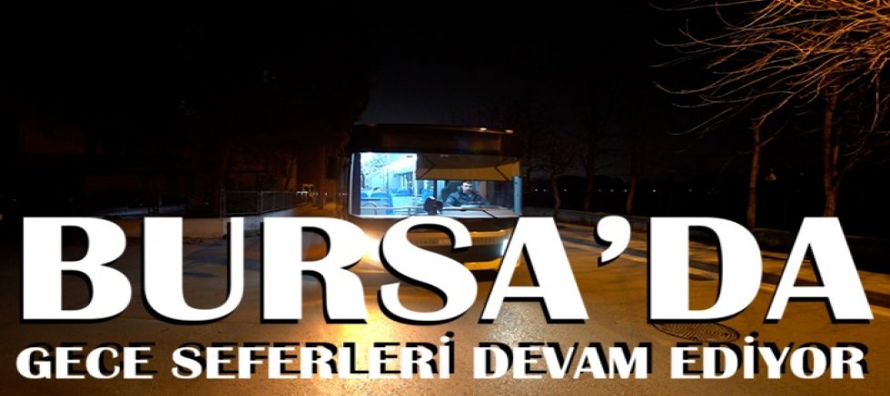 Bursa’da gece seferleri devam ediyor