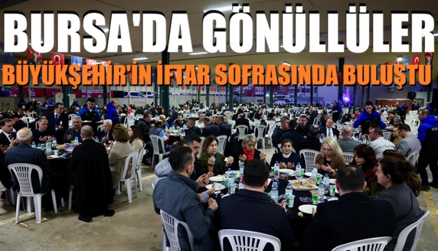 Bursa’da gönüller Büyükşehir’in iftar sofrasında buluştu