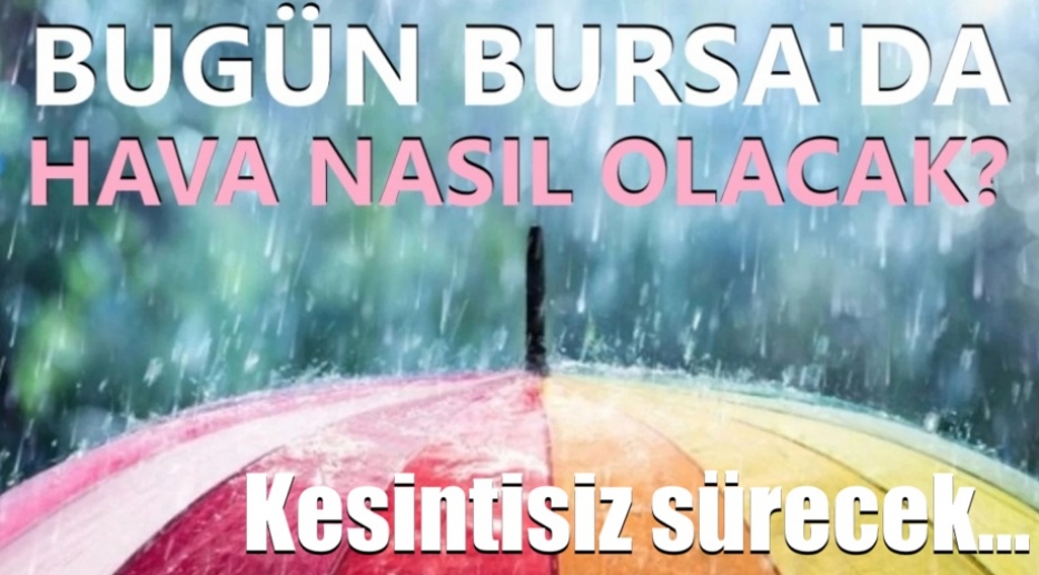 Bursa'da hava nasıl olacak? Kesintisiz sürecek...