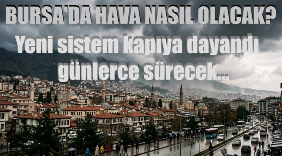 Bursa'da hava nasıl olacak? Yeni sistem kapıya dayandı, günlerce sürecek...