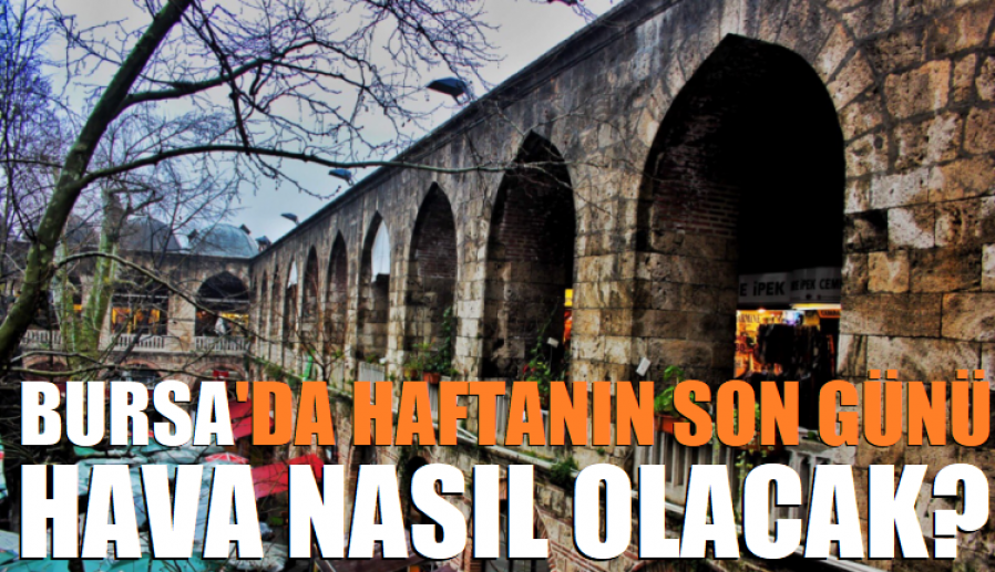 Bursa'da hava tersine dönüyor! Hafta sonunda başlıyor...