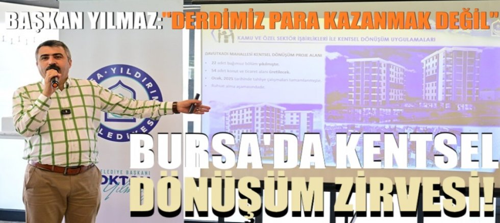Bursa’da kentsel dönüşüm zirvesi! Başkan Yılmaz net konuştu: ‘‘Para değil meydanlar parklar yollar kazanıyoruz’