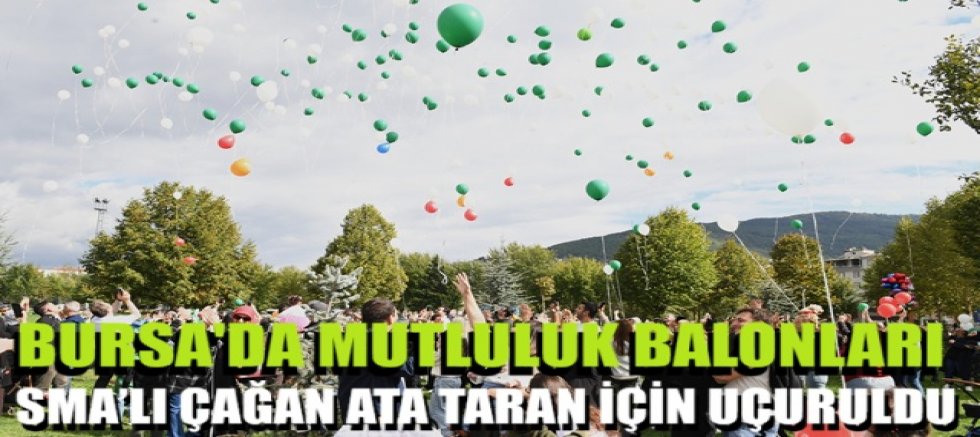 Bursa'da mutluluk balonları SMA’lı Çağan Ata Taran için uçuruldu