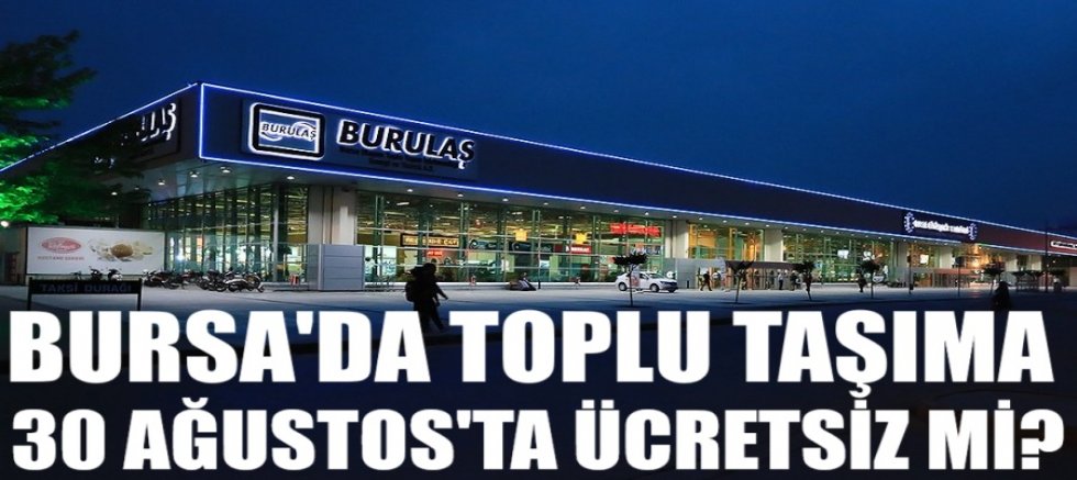 Bursa'da toplu taşıma 30 Ağustos'ta ücretsiz mi?