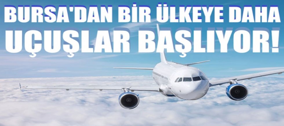 Bursa’dan bir ülkeye daha uçuşlar başlıyor!