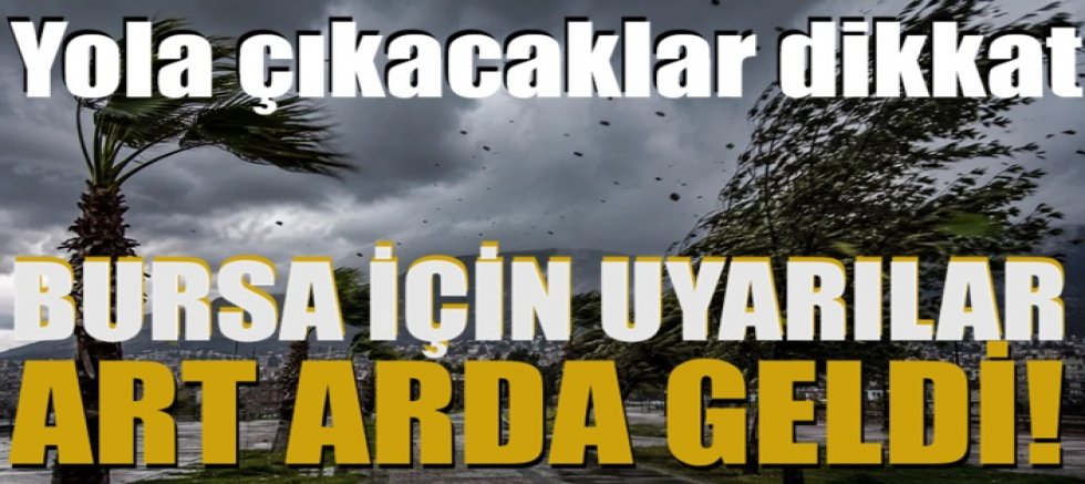 Bursa için uyarılar art arda geldi! Yola çıkacaklar dikkat