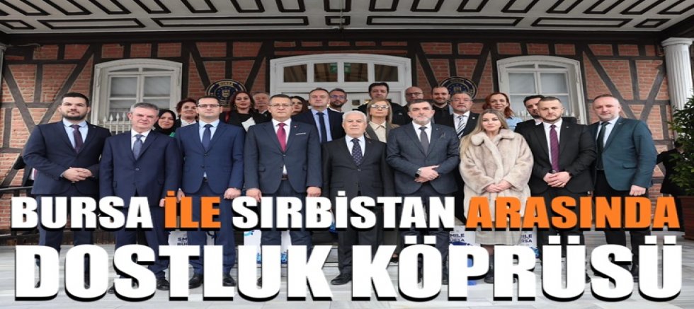Bursa ile Sırbistan arasında dostluk köprüsü