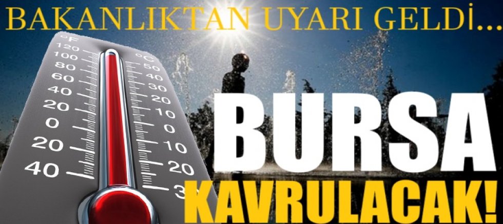 Bursa kavrulacak! Bakanlıktan uyarı geldi...