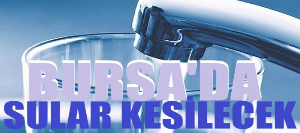 Bursa'nın bu ilçesinde su kesintisi olacak!