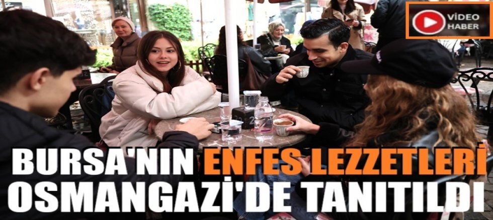 Bursa’nın Enfes Lezzetleri Osmangazi’de tanıtıldı