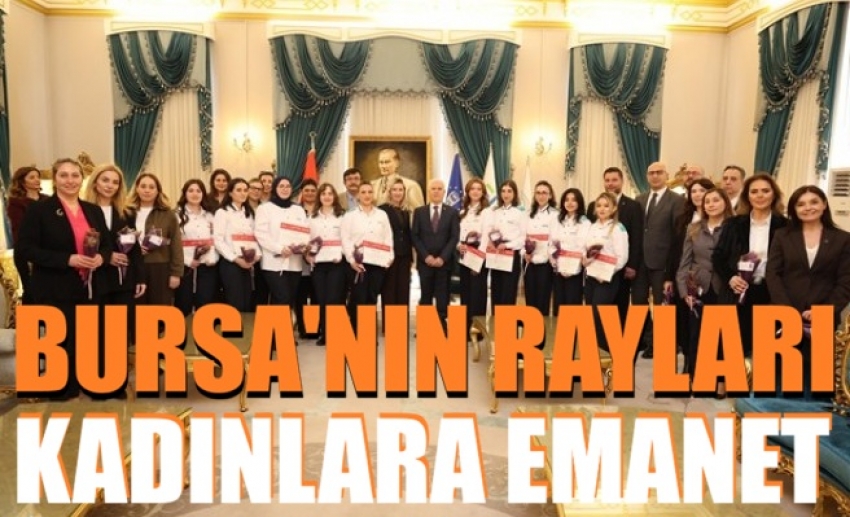 Bursa'nın rayları kadınlara emanet
