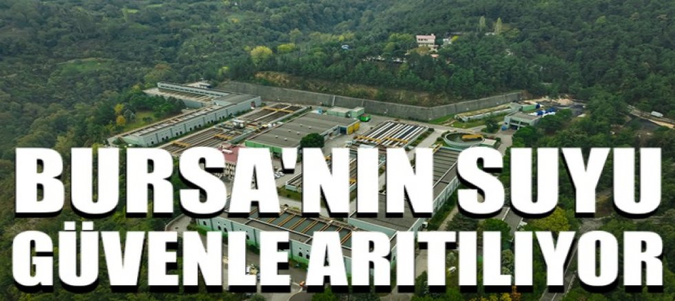 Bursa’nın suyu güvenle arıtılıyor