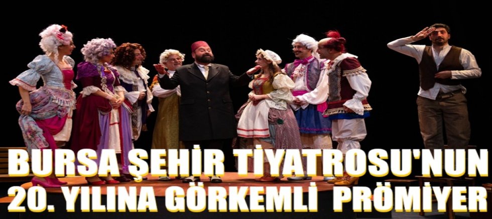 Bursa Şehir Tiyatrosu’nun 20. yılına görkemli prömiyer