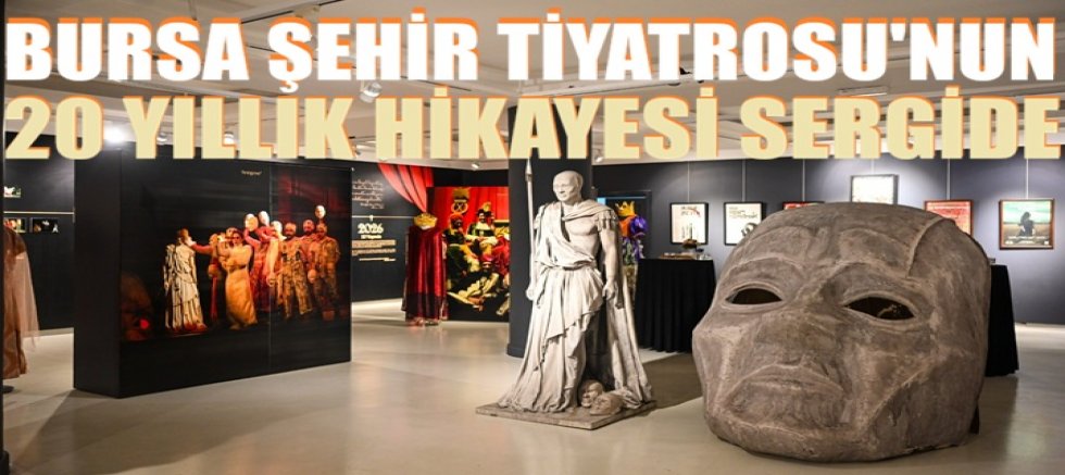 Bursa Şehir Tiyatrosu’nun 20 yıllık hikayesi sergide