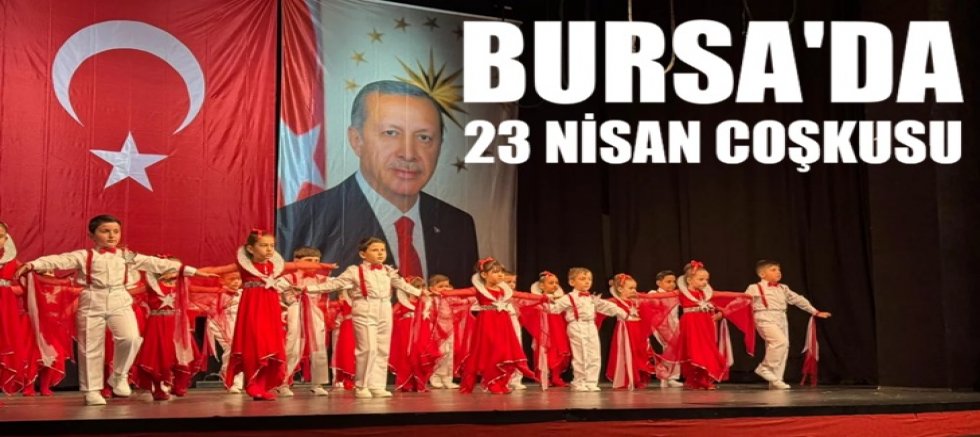 Bursa Valiliği, 23 Nisan'ı coşkuyla kutladı!